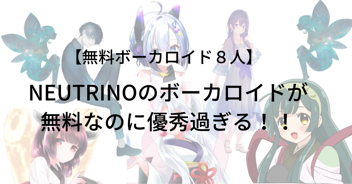 【無料ボーカロイド８人】NEUTRINOのボーカロイドが無料なのに優秀過ぎる！！